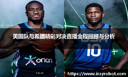 美国队与希腊精彩对决直播全程回顾与分析